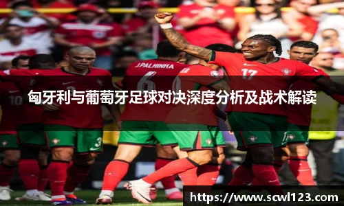 匈牙利与葡萄牙足球对决深度分析及战术解读